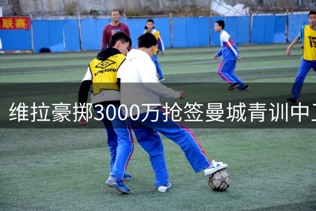 维拉豪掷3000万抢签曼城青训中卫 英冠身价暴涨引热议